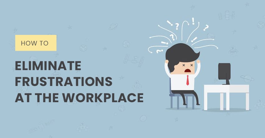 How to Eliminate Frustrations at the Workplace