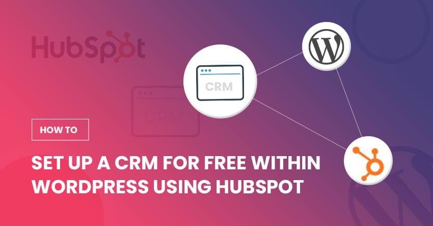 How to Set Up A CRM for Free within WordPress Using HubSpot